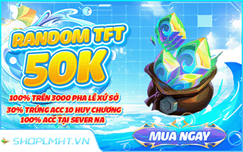 RANDOM TFT 50K - SEVER TẠI NA
